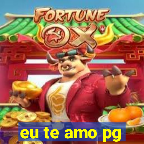 eu te amo pg